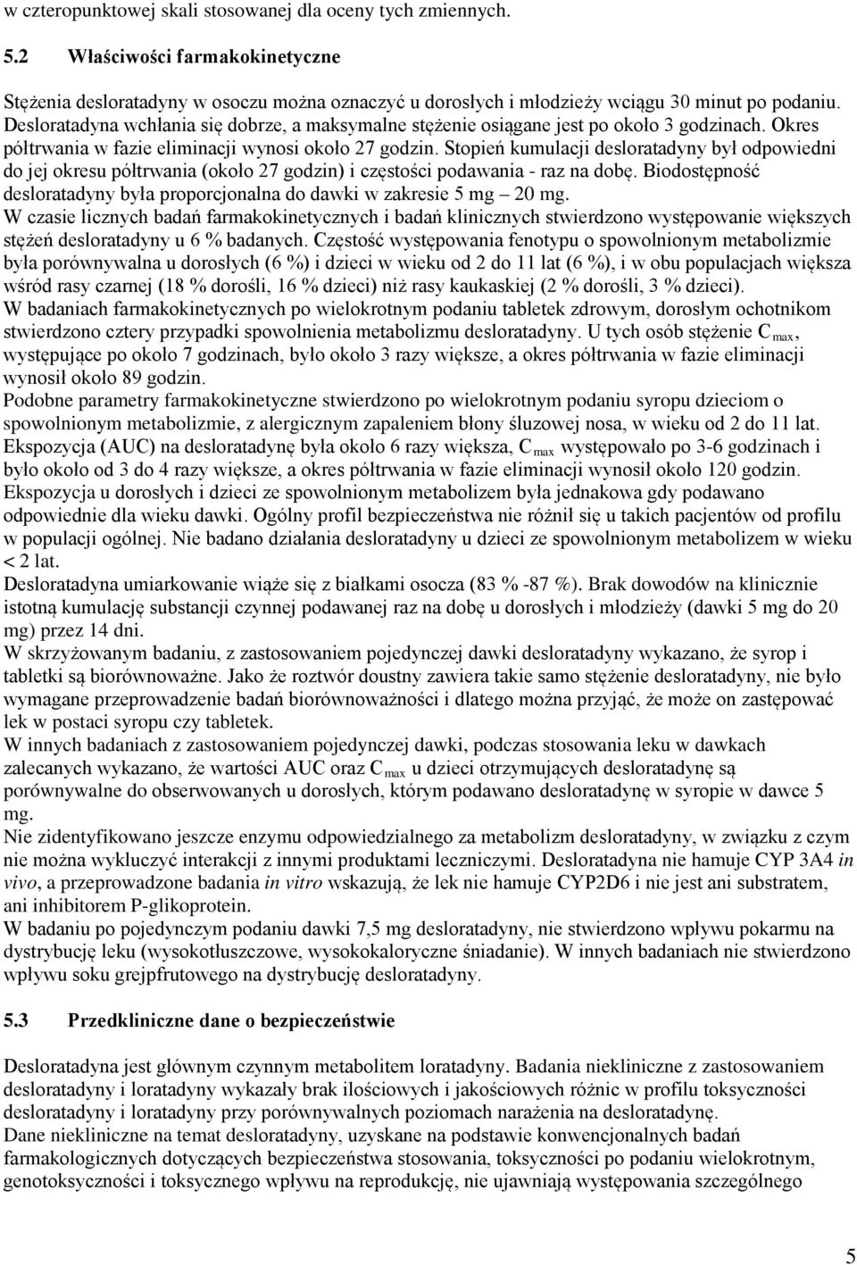 Stopień kumulacji desloratadyny był odpowiedni do jej okresu półtrwania (około 27 godzin) i częstości podawania - raz na dobę.