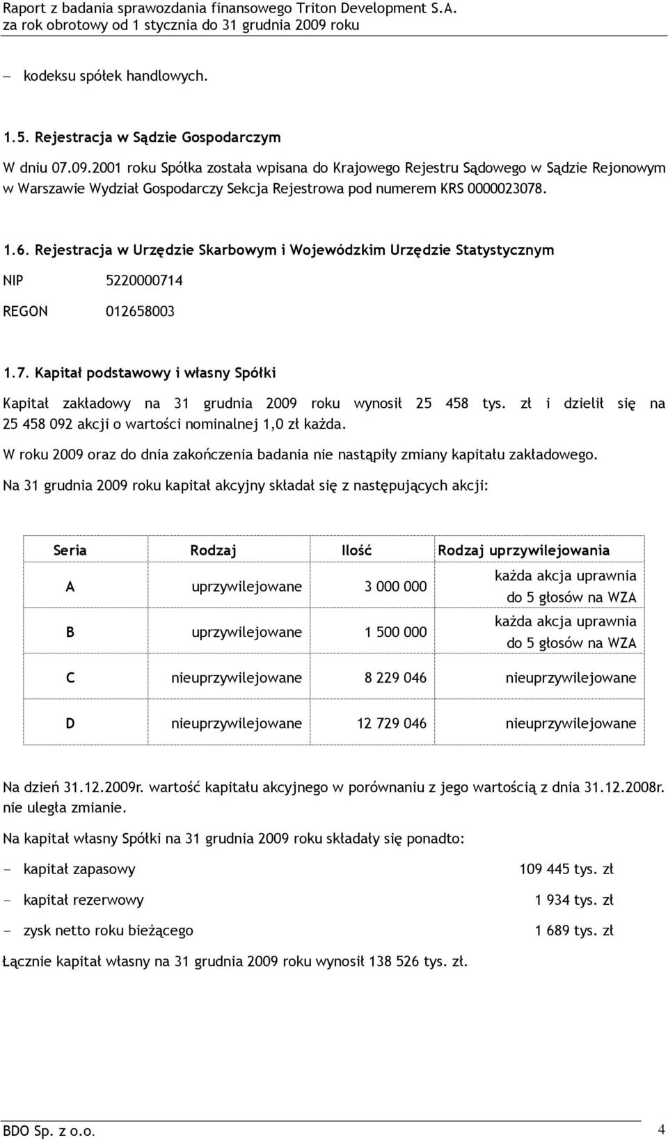 Rejestracja w Urzędzie Skarbowym i Wojewódzkim Urzędzie Statystycznym NIP 5220000714 REGON 012658003 1.7. Kapitał podstawowy i własny Spółki Kapitał zakładowy na 31 grudnia 2009 roku wynosił 25 458 tys.