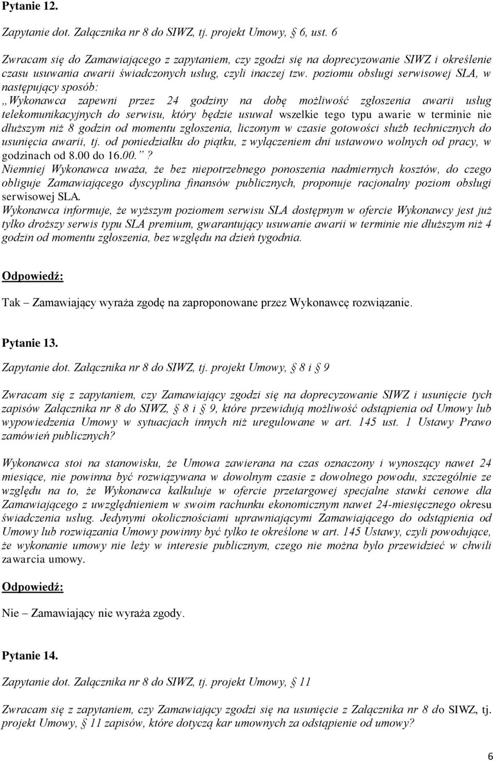 poziomu obsługi serwisowej SLA, w następujący sposób: Wykonawca zapewni przez 24 godziny na dobę możliwość zgłoszenia awarii usług telekomunikacyjnych do serwisu, który będzie usuwał wszelkie tego