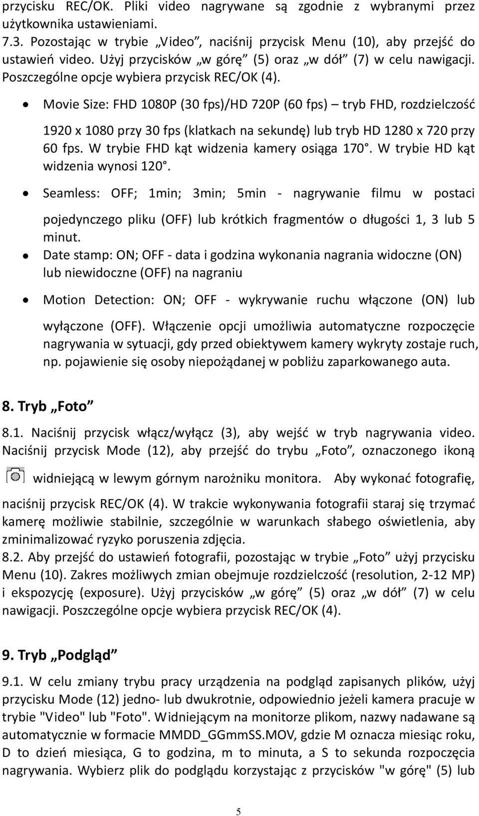 Movie Size: FHD 1080P (30 fps)/hd 20P (60 fps) tryb FHD, rozdzielczość 1920 x 1080 przy 30 fps (klatkach na sekundę) lub tryb HD 1280 x 20 przy 60 fps. W trybie FHD kąt widzenia kamery osiąga 10.