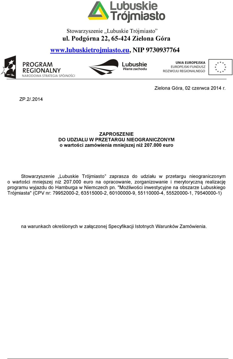 000 euro Stowarzyszenie Lubuskie Trójmiasto zaprasza do udziału w przetargu nieograniczonym o wartości mniejszej niż 207.