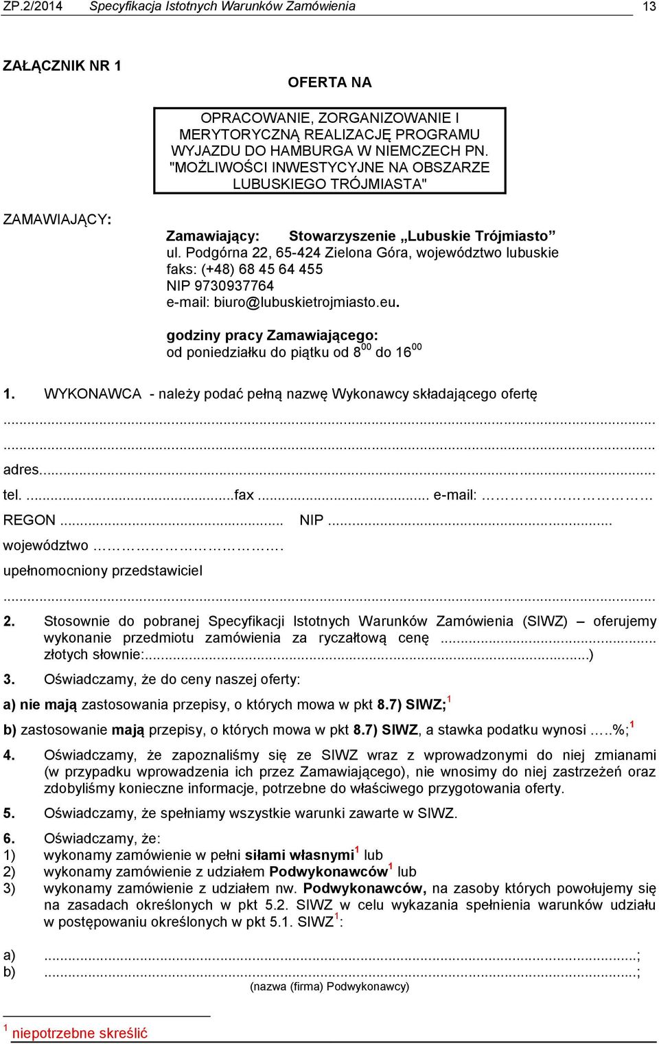 Podgórna 22, 65-424 Zielona Góra, województwo lubuskie faks: (+48) 68 45 64 455 NIP 9730937764 e-mail: biuro@lubuskietrojmiasto.eu.