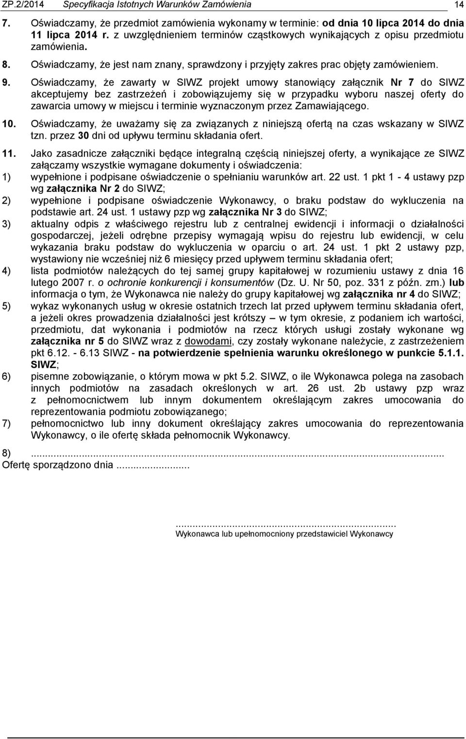 Oświadczamy, że zawarty w SIWZ projekt umowy stanowiący załącznik Nr 7 do SIWZ akceptujemy bez zastrzeżeń i zobowiązujemy się w przypadku wyboru naszej oferty do zawarcia umowy w miejscu i terminie