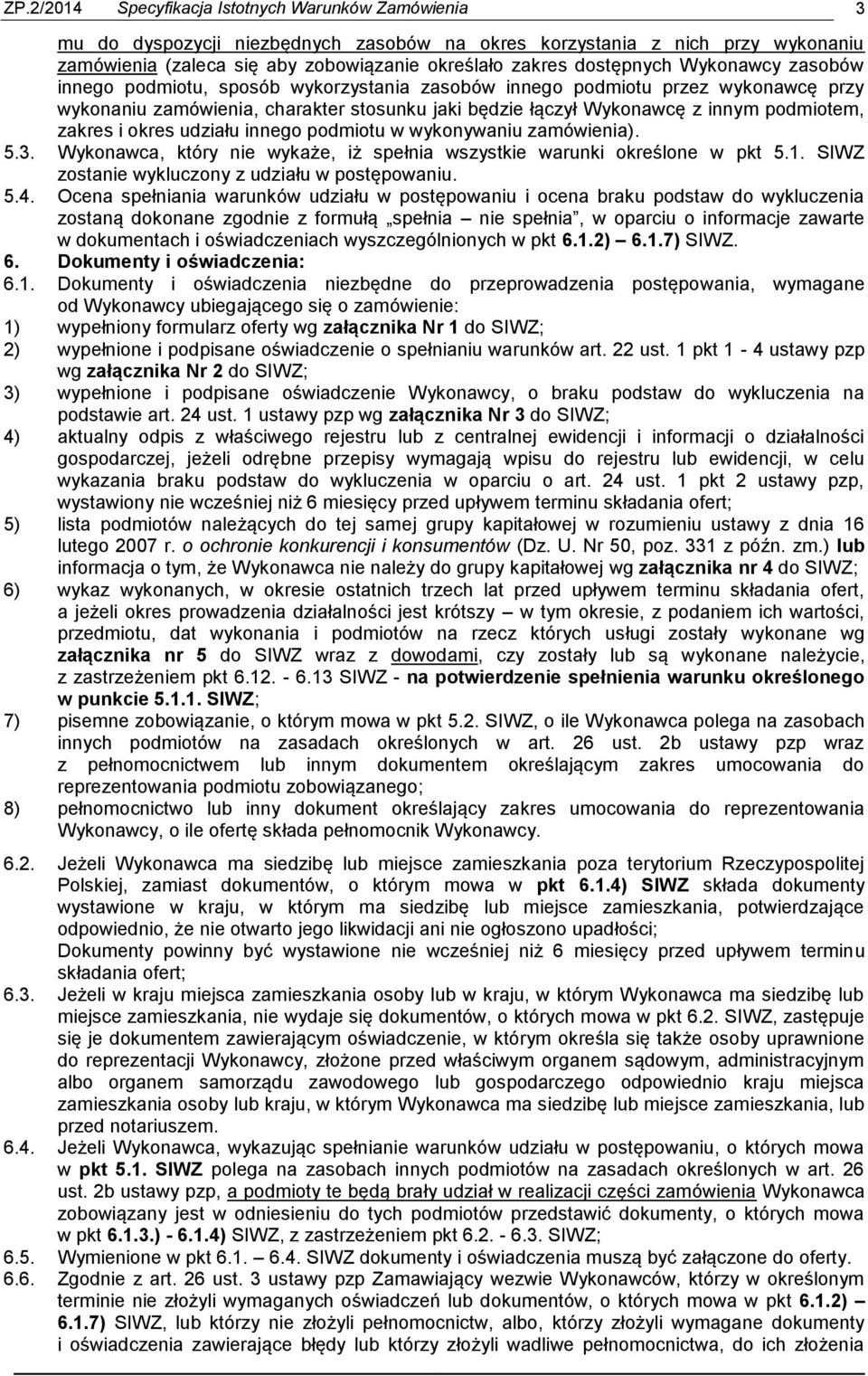 podmiotem, zakres i okres udziału innego podmiotu w wykonywaniu zamówienia). 5.3. Wykonawca, który nie wykaże, iż spełnia wszystkie warunki określone w pkt 5.1.