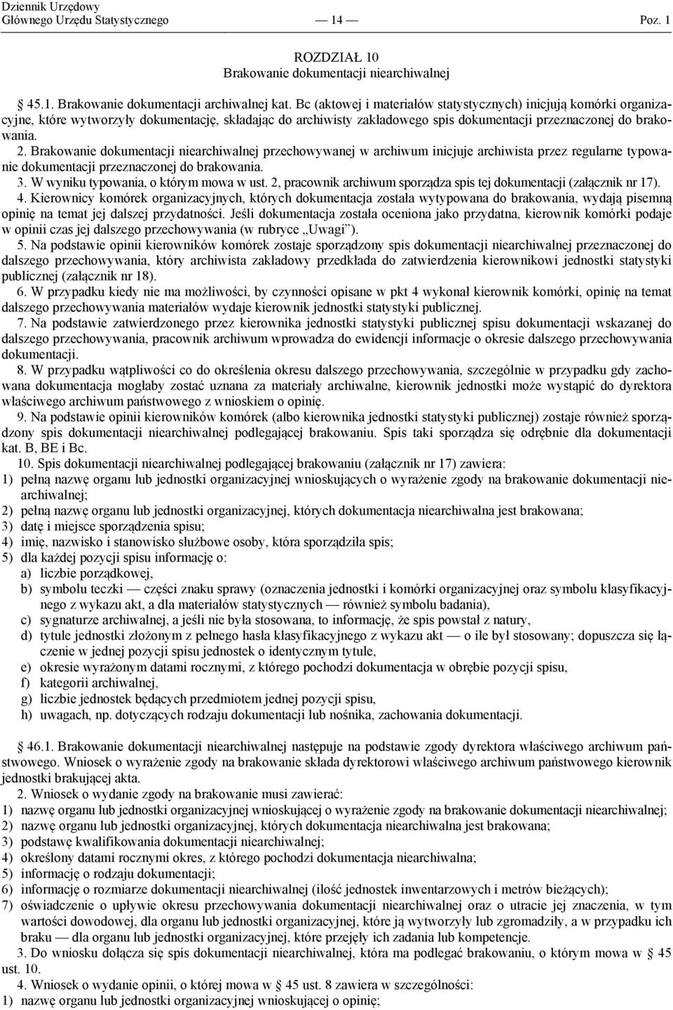 Brakowanie dokumentacji niearchiwalnej przechowywanej w archiwum inicjuje archiwista przez regularne typowanie dokumentacji przeznaczonej do brakowania. 3. W wyniku typowania, o którym mowa w ust.