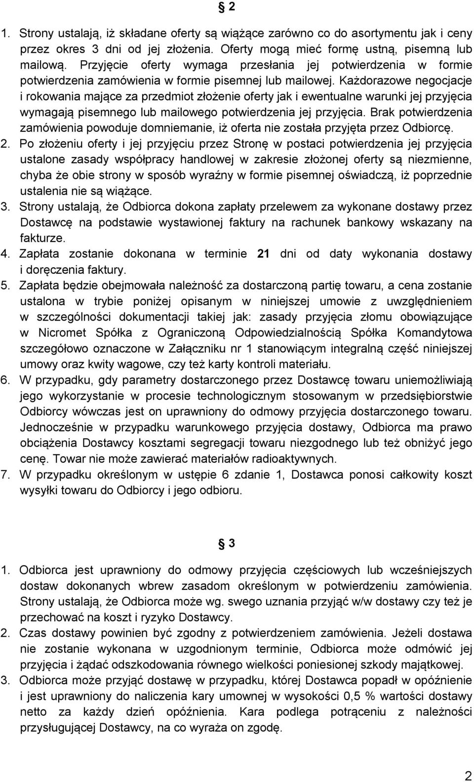 Każdorazowe negocjacje i rokowania mające za przedmiot złożenie oferty jak i ewentualne warunki jej przyjęcia wymagają pisemnego lub mailowego potwierdzenia jej przyjęcia.