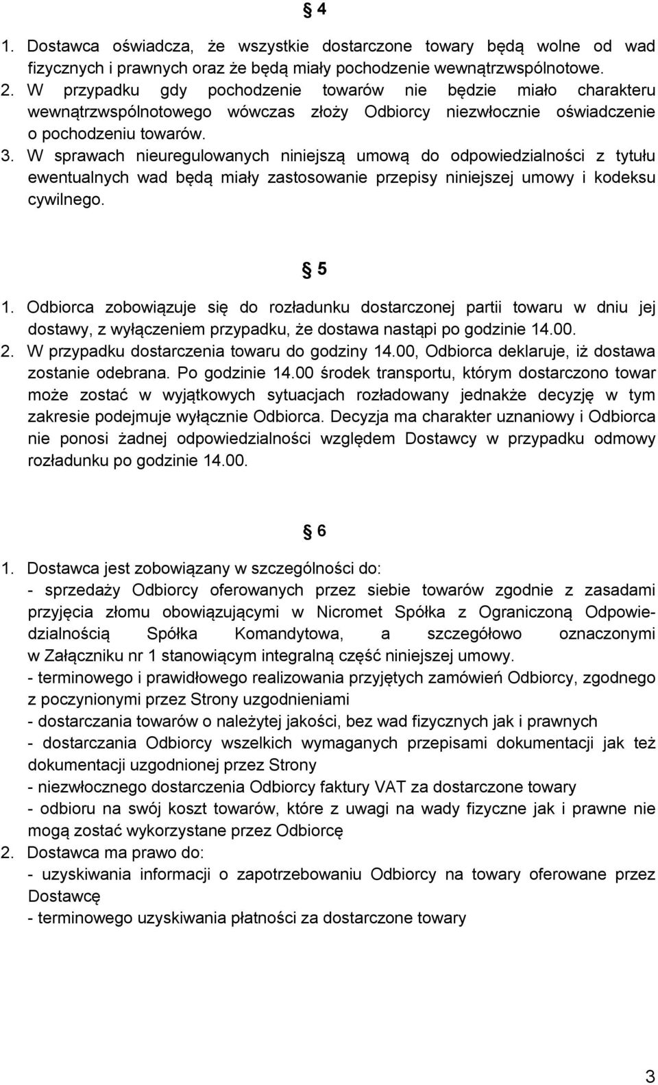 W sprawach nieuregulowanych niniejszą umową do odpowiedzialności z tytułu ewentualnych wad będą miały zastosowanie przepisy niniejszej umowy i kodeksu cywilnego. 5 1.