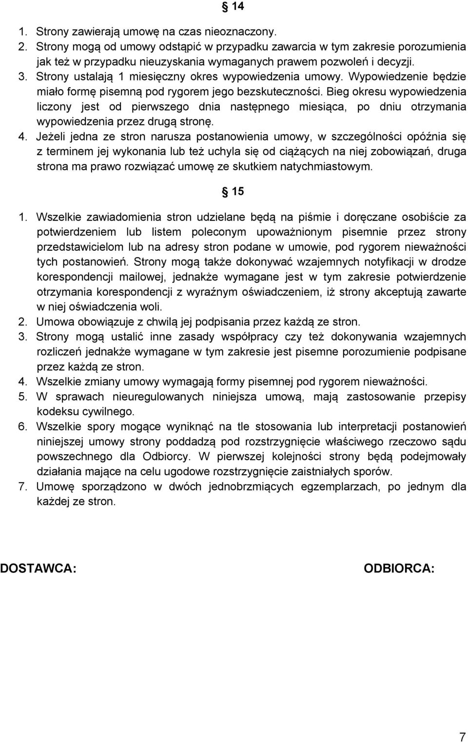 Strony ustalają 1 miesięczny okres wypowiedzenia umowy. Wypowiedzenie będzie miało formę pisemną pod rygorem jego bezskuteczności.