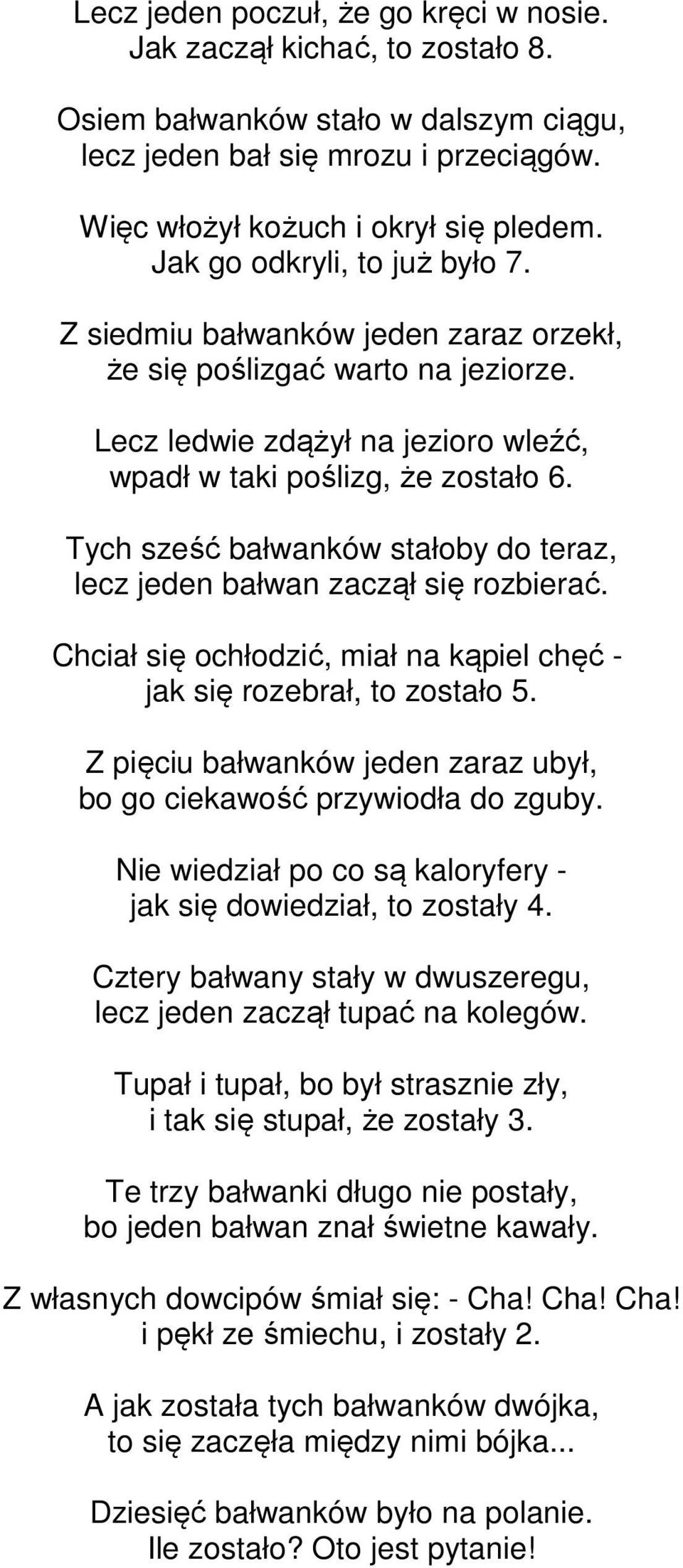 Tych sześć bałwanków stałoby do teraz, lecz jeden bałwan zaczął się rozbierać. Chciał się ochłodzić, miał na kąpiel chęć - jak się rozebrał, to zostało 5.