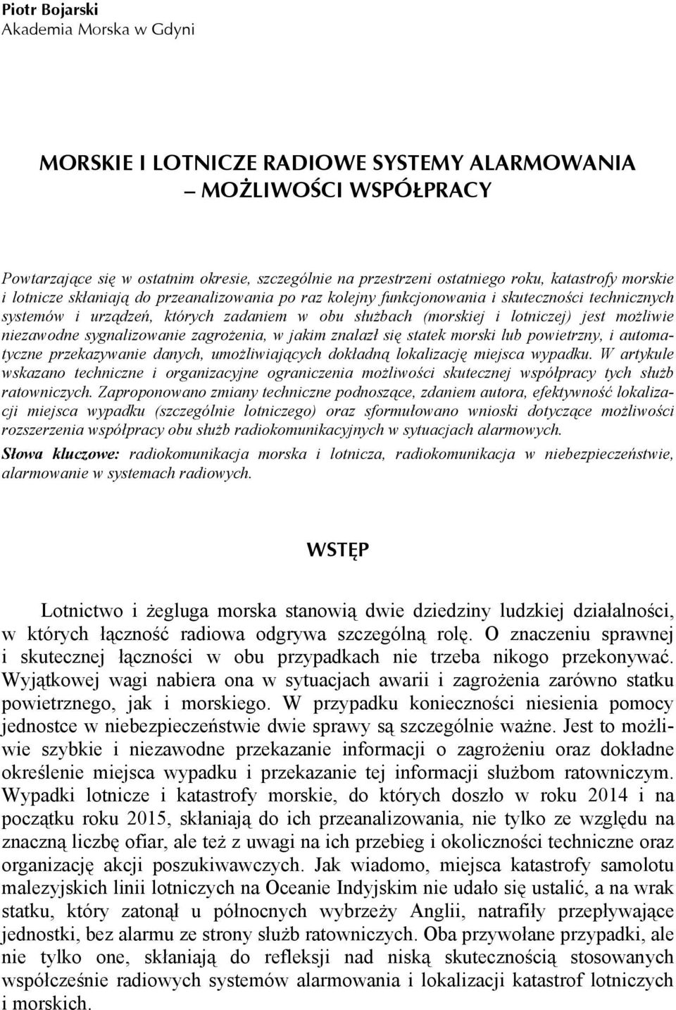 niezawodne sygnalizowanie zagrożenia, w jakim znalazł się statek morski lub powietrzny, i automatyczne przekazywanie danych, umożliwiających dokładną lokalizację miejsca wypadku.