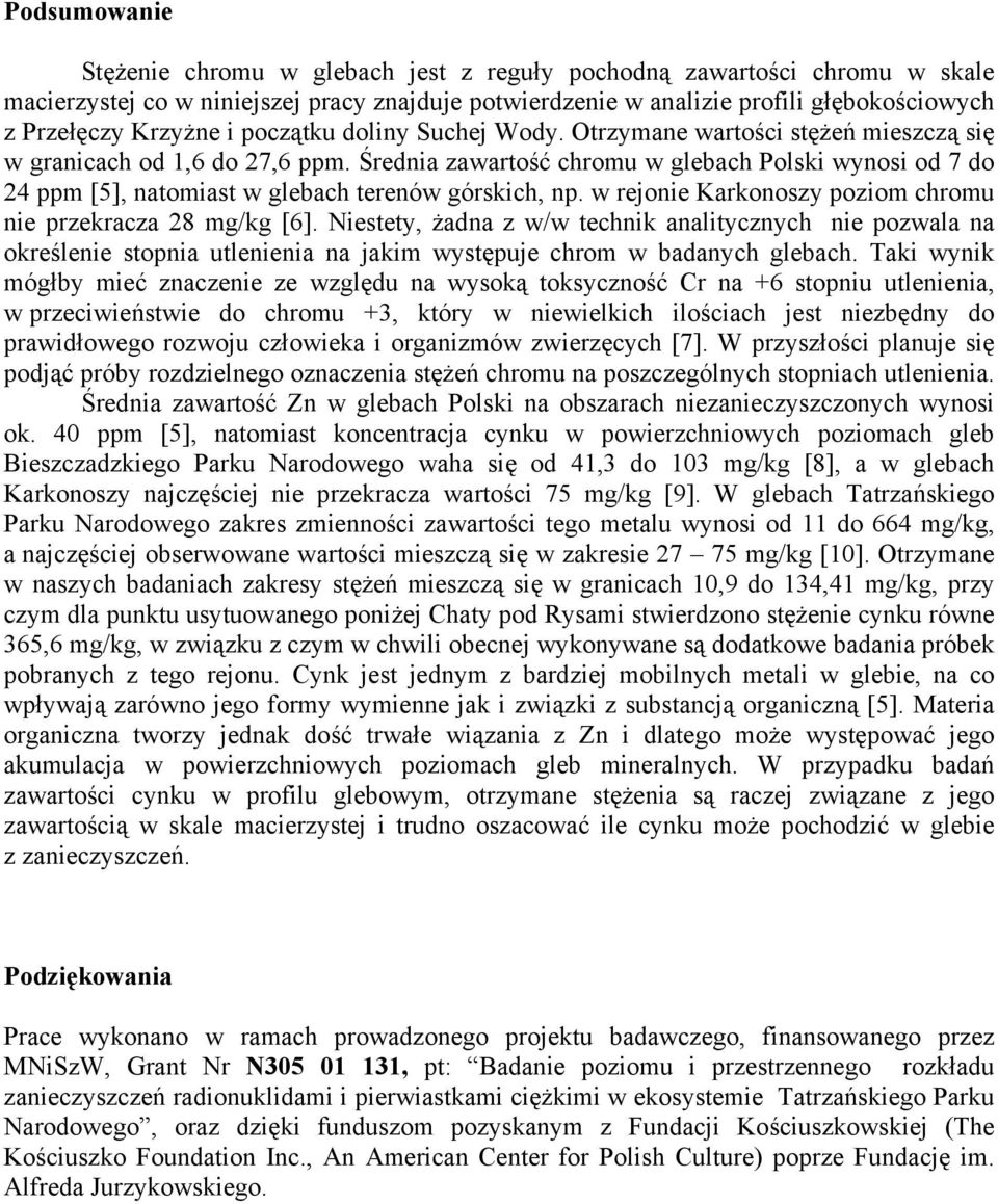 Średnia zawartość chromu w glebach Polski wynosi od 7 do 24 ppm [5], natomiast w glebach terenów górskich, np. w rejonie Karkonoszy poziom chromu nie przekracza 28 mg/kg [6].