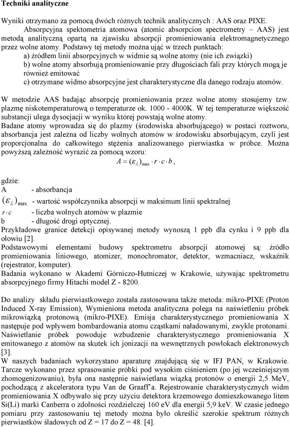 Podstawy tej metody można ująć w trzech punktach: a) źródłem linii absorpcyjnych w widmie są wolne atomy (nie ich związki) b) wolne atomy absorbują promieniowanie przy długościach fali przy których