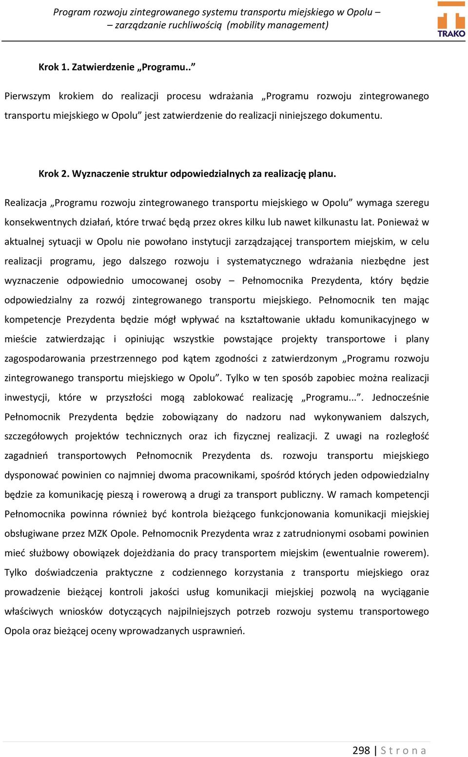 Realizacja Programu rozwoju zintegrowanego transportu miejskiego w Opolu wymaga szeregu konsekwentnych działań, które trwać będą przez okres kilku lub nawet kilkunastu lat.