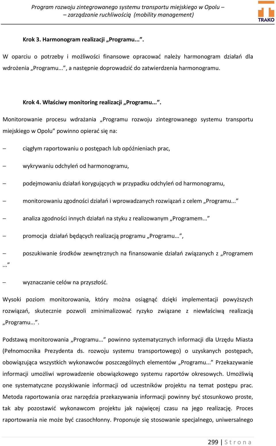 ... Monitorowanie procesu wdrażania Programu rozwoju zintegrowanego systemu transportu miejskiego w Opolu powinno opierać się na:.