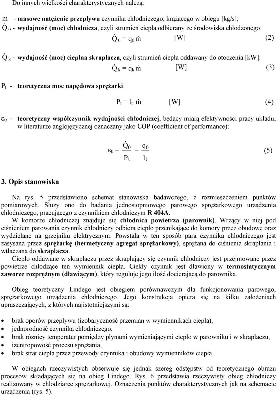 sprężarki: P t = l t m& [W] (4) ε 0 - teoretyczny współczynnik wydajności chłodniczej, będący miarą efektywności pracy układu; w literaturze anglojęzycznej oznaczany jako COP (coefficient of