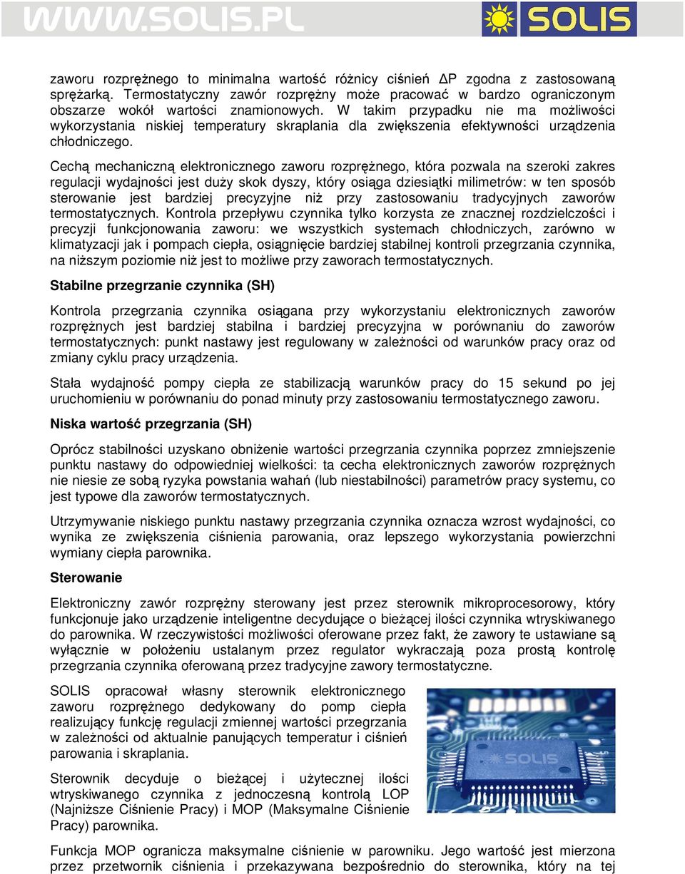 Cechą mechaniczną elektronicznego zaworu rozpręŝnego, która pozwala na szeroki zakres regulacji wydajności jest duŝy skok dyszy, który osiąga dziesiątki milimetrów: w ten sposób sterowanie jest