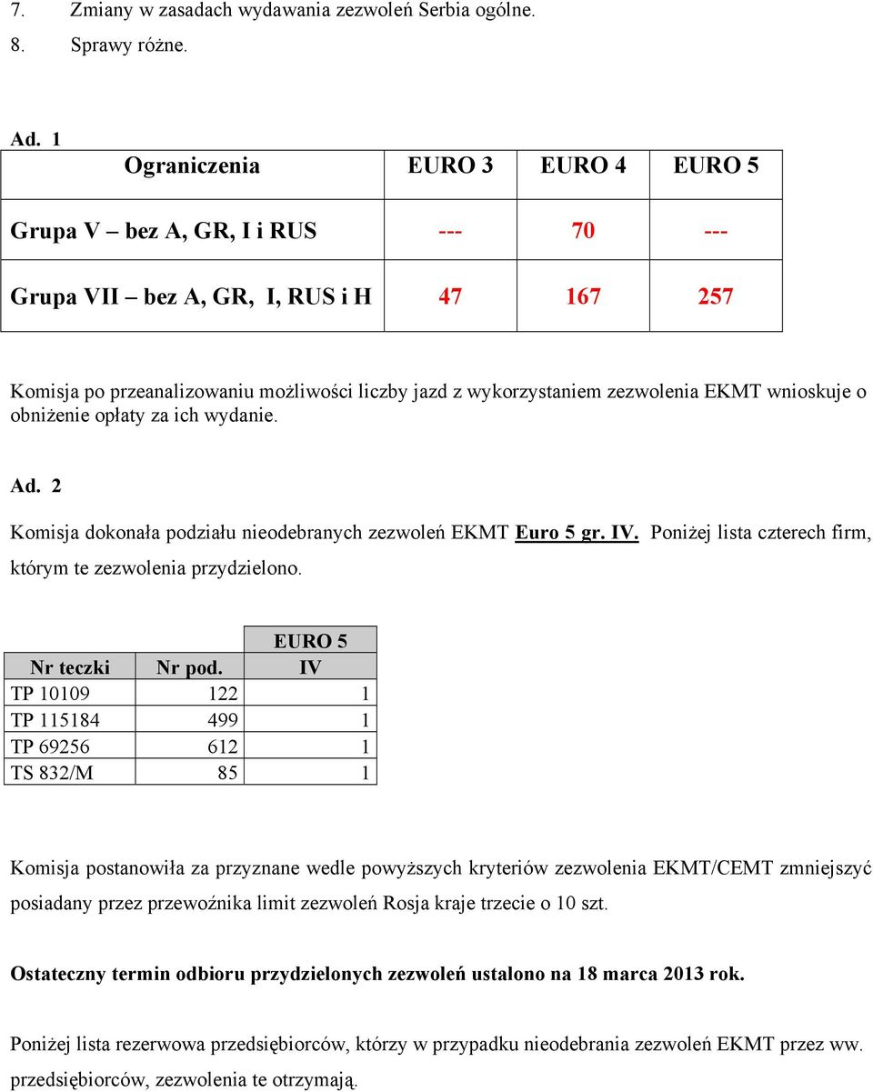 EKMT wnioskuje o obniżenie opłaty za ich wydanie. Ad. 2 Komisja dokonała podziału nieodebranych zezwoleń EKMT Euro 5 gr. IV. Poniżej lista czterech firm, którym te zezwolenia przydzielono.