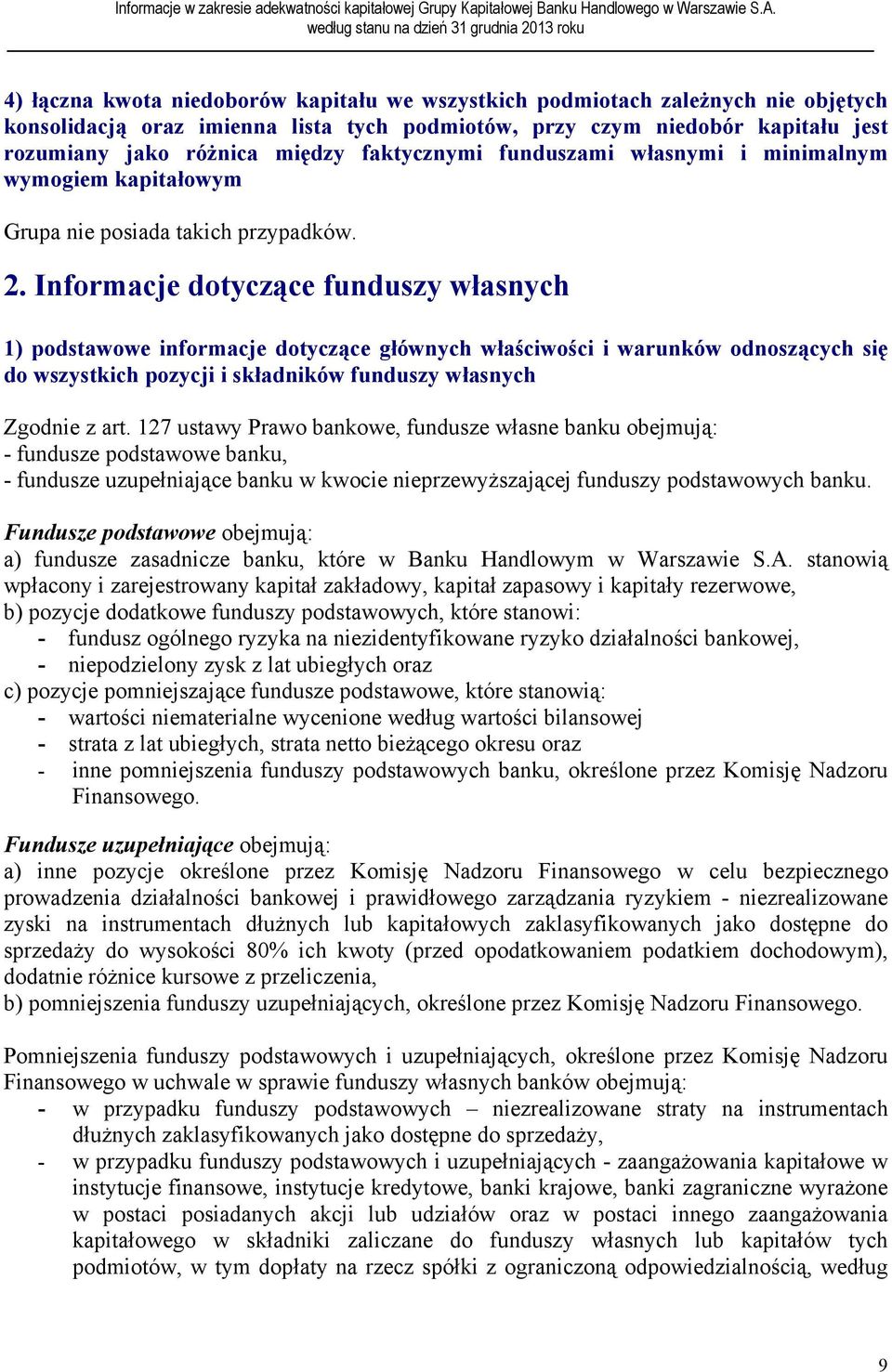 Informacje dotyczące funduszy własnych 1) podstawowe informacje dotyczące głównych właściwości i warunków odnoszących się do wszystkich pozycji i składników funduszy własnych Zgodnie z art.