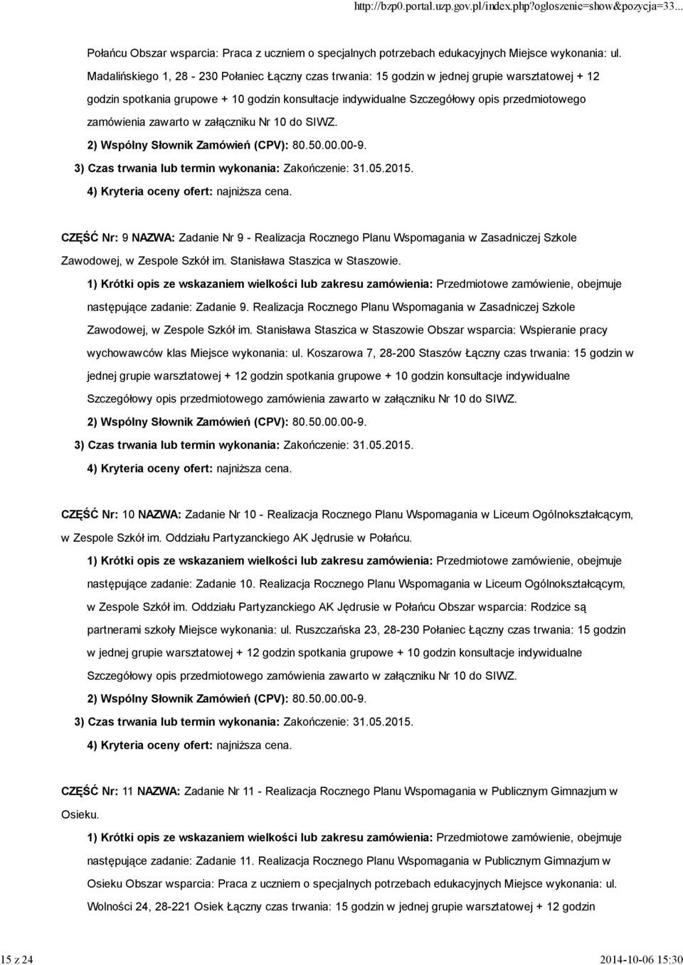 zamówienia zawarto w załączniku Nr 10 do SIWZ. CZĘŚĆ Nr: 9 NAZWA: Zadanie Nr 9 - Realizacja Rocznego Planu Wspomagania w Zasadniczej Szkole Zawodowej, w Zespole Szkół im.