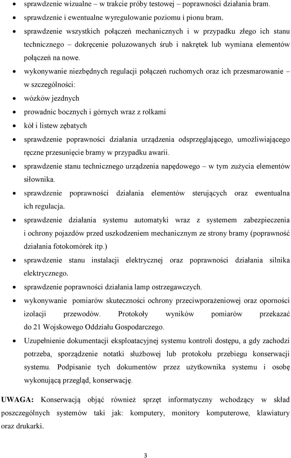 wykonywanie niezbędnych regulacji połączeń ruchomych oraz ich przesmarowanie w szczególności: wózków jezdnych prowadnic bocznych i górnych wraz z rolkami kół i listew zębatych sprawdzenie poprawności