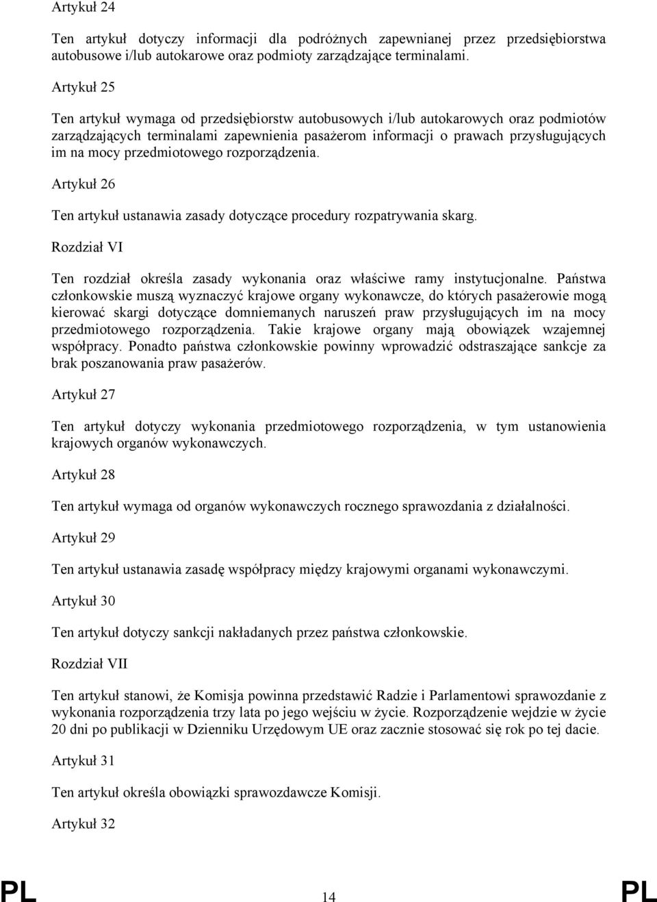 przedmiotowego rozporządzenia. Artykuł 26 Ten artykuł ustanawia zasady dotyczące procedury rozpatrywania skarg. Rozdział VI Ten rozdział określa zasady wykonania oraz właściwe ramy instytucjonalne.