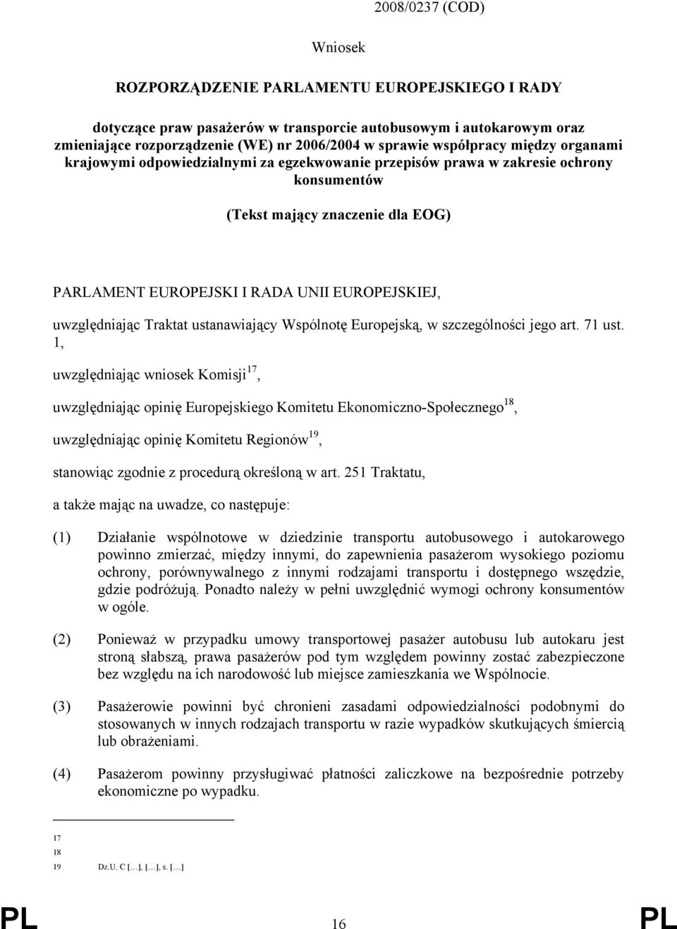 uwzględniając Traktat ustanawiający Wspólnotę Europejską, w szczególności jego art. 71 ust.