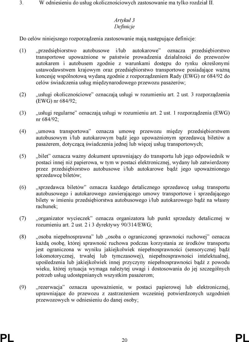 państwie prowadzenia działalności do przewozów autokarem i autobusem zgodnie z warunkami dostępu do rynku określonymi ustawodawstwem krajowym oraz przedsiębiorstwo transportowe posiadające ważną