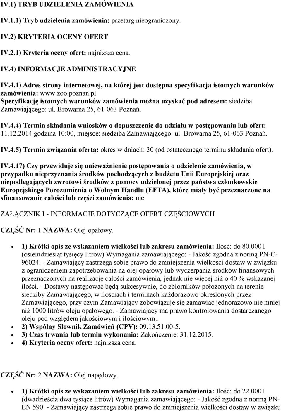 pl Specyfikację istotnych warunków zamówienia można uzyskać pod adresem: siedziba Zamawiającego: ul. Browarna 25, 61-063 Poznań. IV.4.