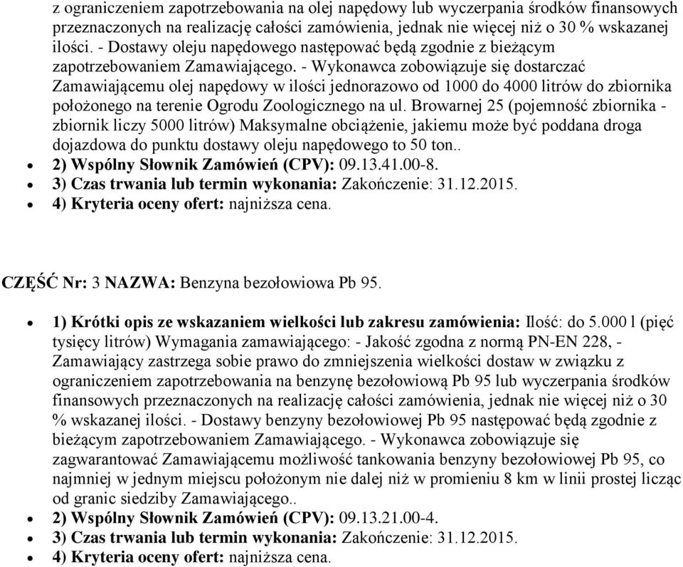 - Wykonawca zobowiązuje się dostarczać Zamawiającemu olej napędowy w ilości jednorazowo od 1000 do 4000 litrów do zbiornika położonego na terenie Ogrodu Zoologicznego na ul.