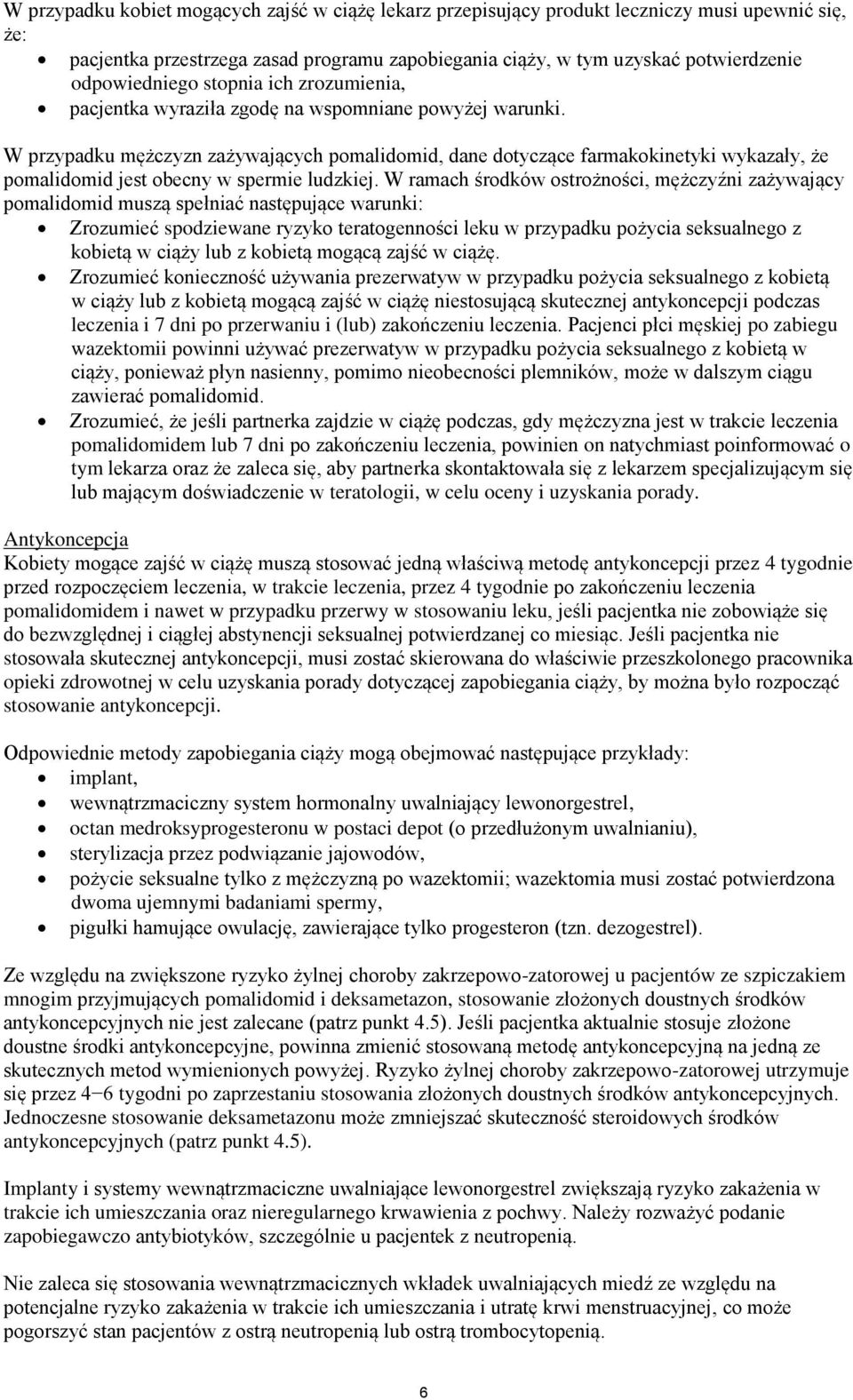 W przypadku mężczyzn zażywających pomalidomid, dane dotyczące farmakokinetyki wykazały, że pomalidomid jest obecny w spermie ludzkiej.