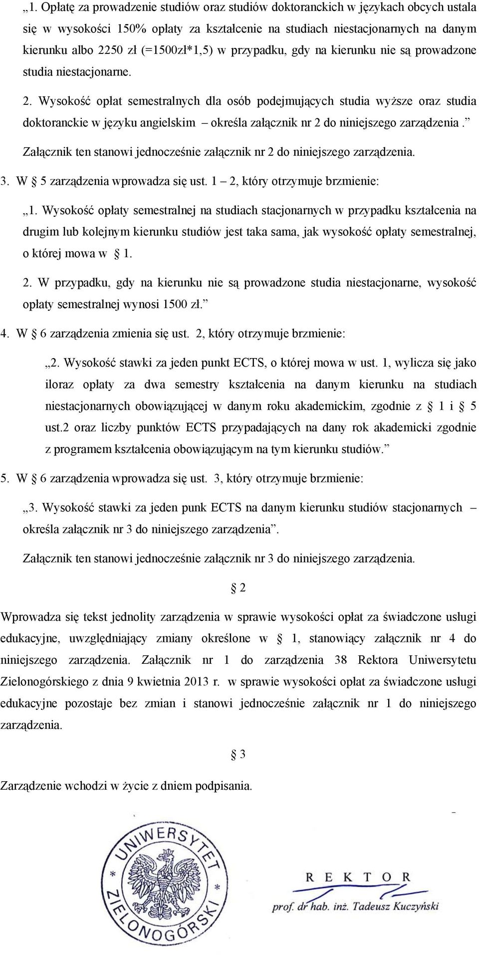 Wysokość opłat semestralnych dla osób podejmujących studia wyższe oraz studia doktoranckie w języku angielskim określa załącznik nr 2 do niniejszego zarządzenia.