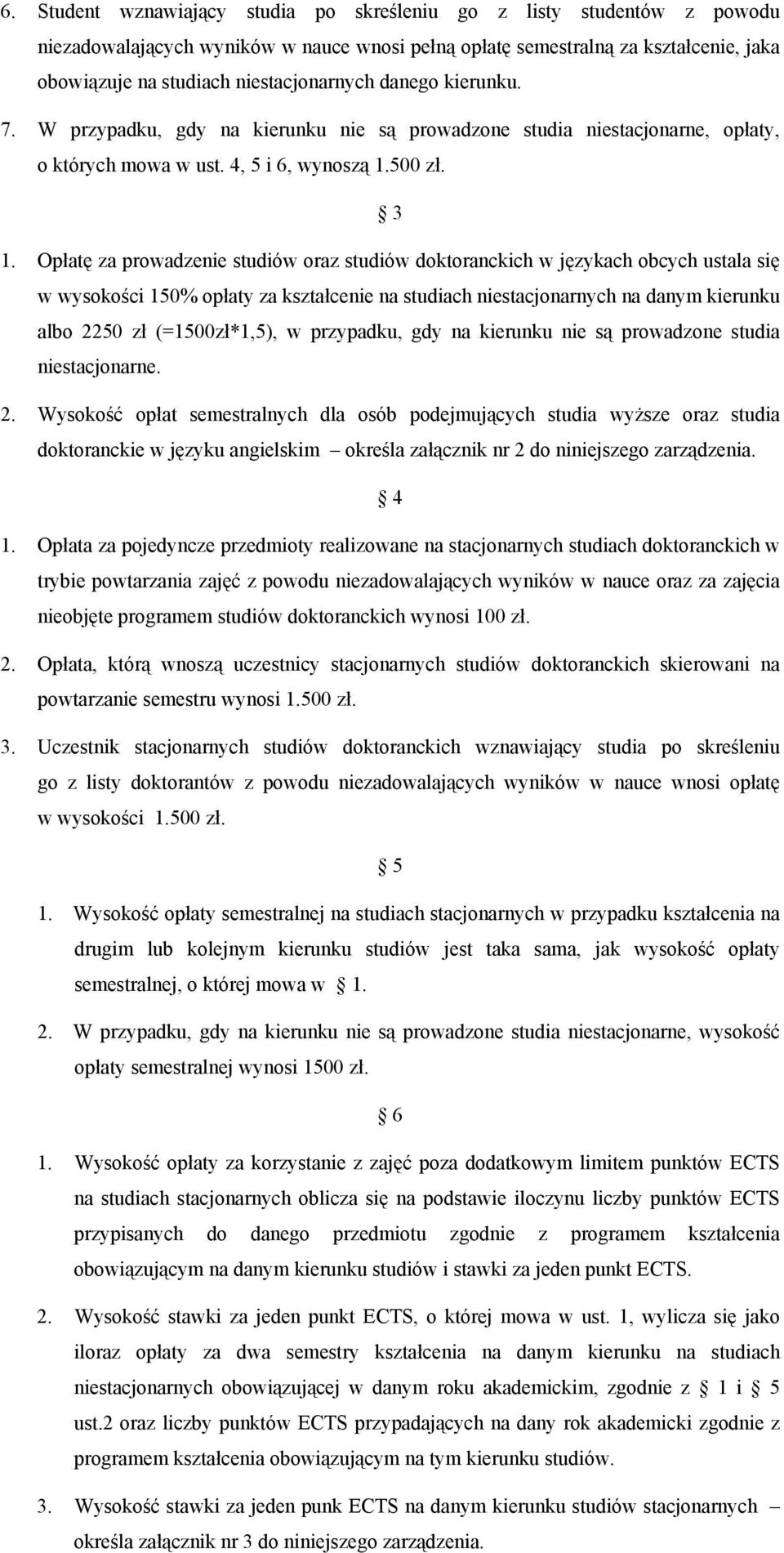 Opłatę za prowadzenie studiów oraz studiów doktoranckich w językach obcych ustala się w wysokości 150% opłaty za kształcenie na studiach niestacjonarnych na danym kierunku albo 2250 zł (=1500zł*1,5),