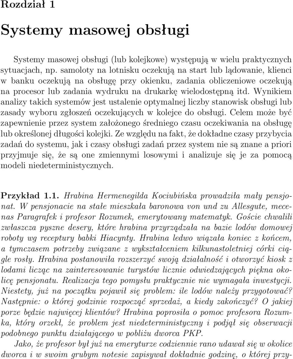 Wynikiem analizy takich systemów jest ustalenie optymalnej liczby stanowisk obsługi lub zasady wyboru zgłoszeń oczekujących w kolejce do obsługi.