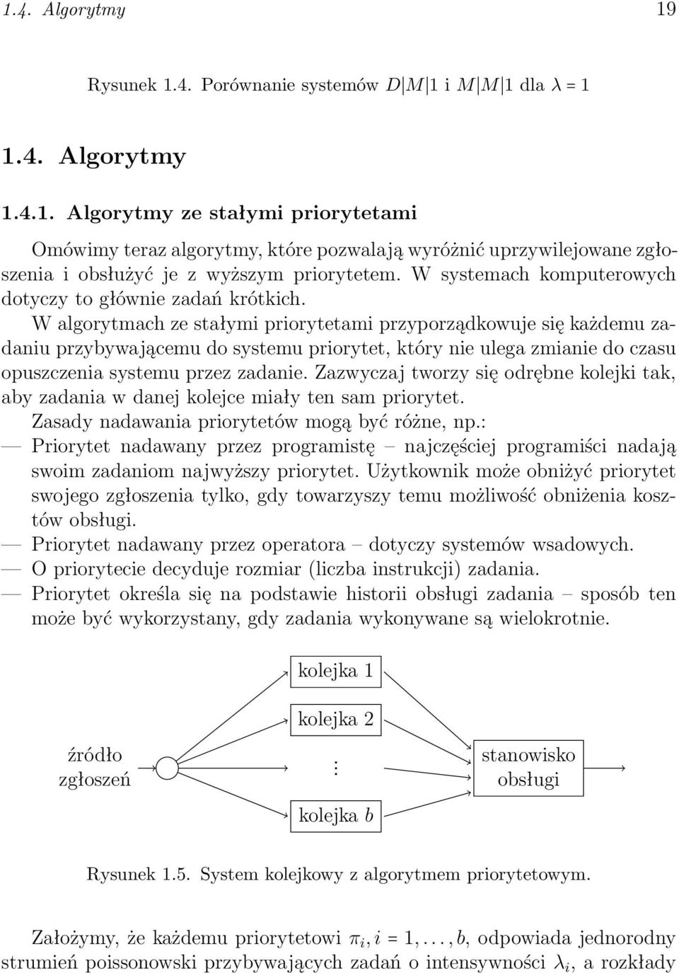 W algorytmach ze stałymi priorytetami przyporządkowuje się każdemu zadaniu przybywającemu do systemu priorytet, który nie ulega zmianie do czasu opuszczenia systemu przez zadanie.