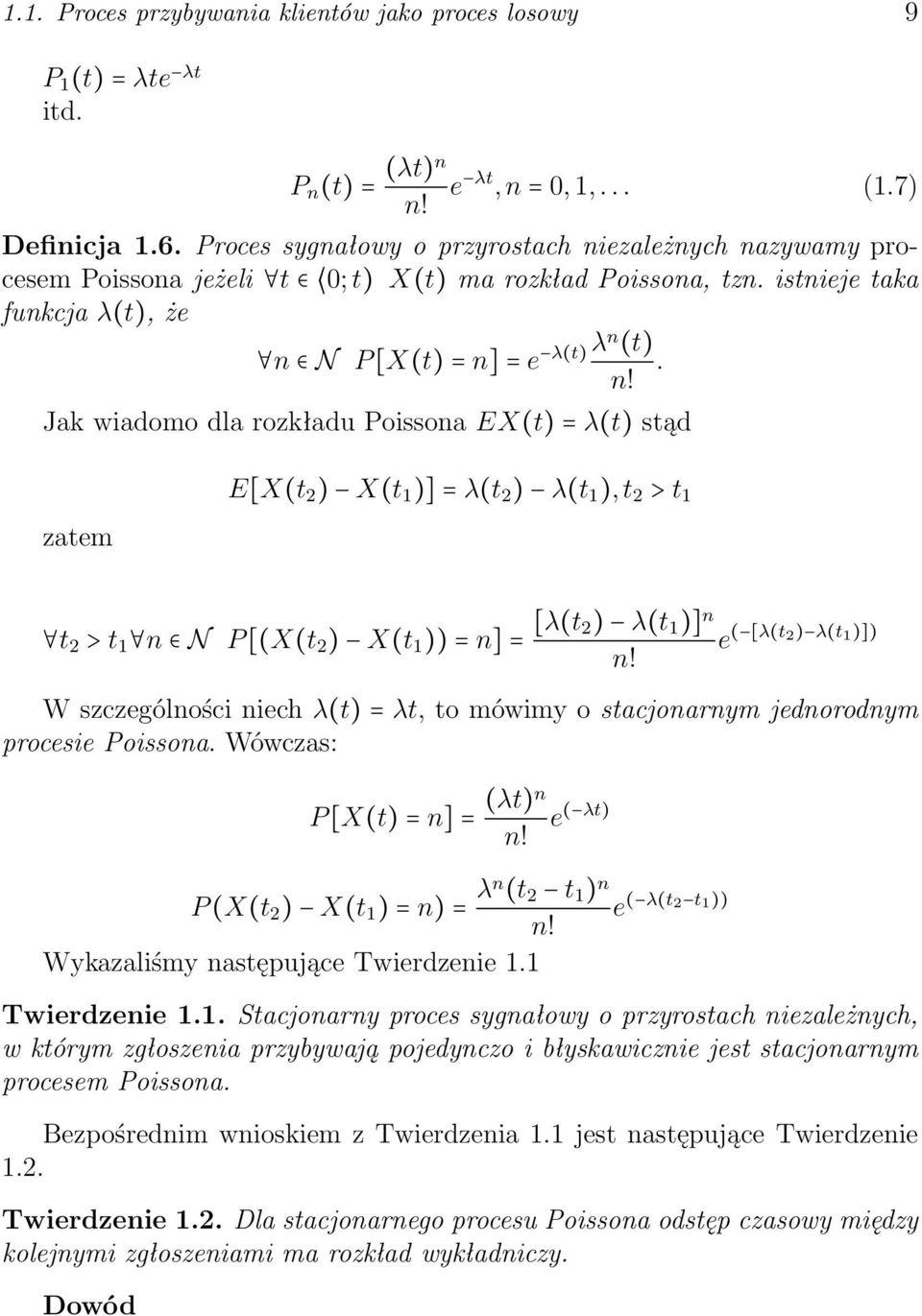 ezależnych nazywamy procesem Poissona jeżeli t 0; t) X(t) ma rozkład Poissona, tzn. istnieje taka funkcja λ(t), że n N P [X(t) = n] = e λ(t) λn (t). n! Jak wiadomo dla rozkładu Poissona EX(t) = λ(t) stąd zatem E[X(t 2 ) X(t 1 )] = λ(t 2 ) λ(t 1 ), t 2 > t 1 t 2 > t 1 n N P [(X(t 2 ) X(t 1 )) = n] = [λ(t 2) λ(t 1 )] n n!