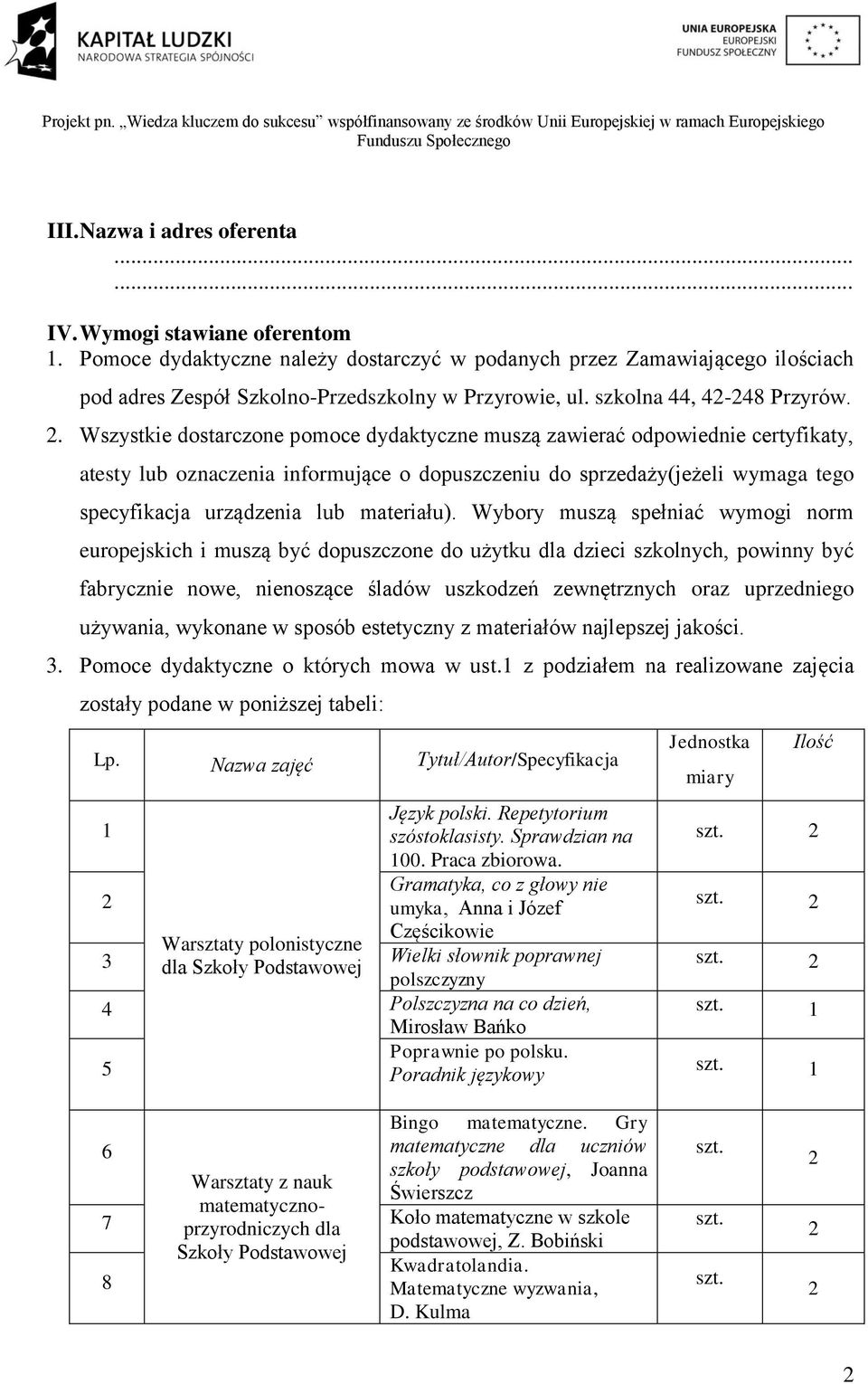 . Wszystkie dostarczone pomoce dydaktyczne muszą zawierać odpowiednie certyfikaty, atesty lub oznaczenia informujące o dopuszczeniu do sprzedaży(jeżeli wymaga tego specyfikacja urządzenia lub