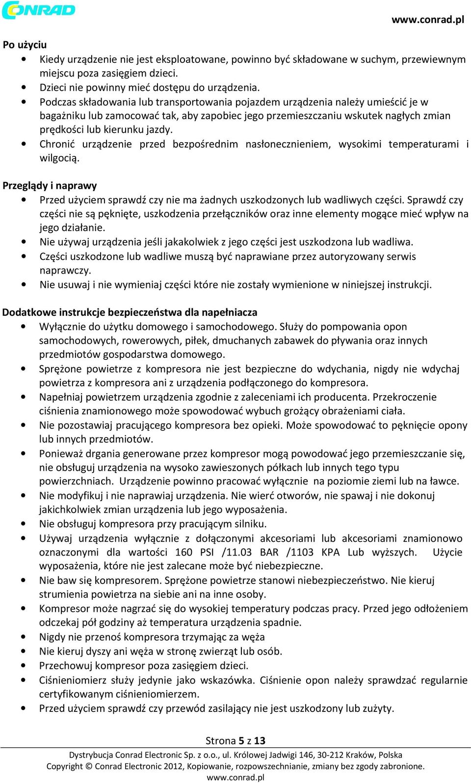 Chronić urządzenie przed bezpośrednim nasłonecznieniem, wysokimi temperaturami i wilgocią. Przeglądy i naprawy Przed użyciem sprawdź czy nie ma żadnych uszkodzonych lub wadliwych części.