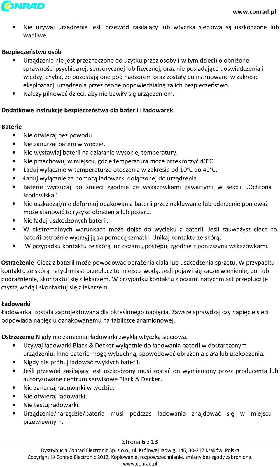 chyba, że pozostają one pod nadzorem oraz zostały poinstruowane w zakresie eksploatacji urządzenia przez osobę odpowiedzialną za ich bezpieczeństwo.