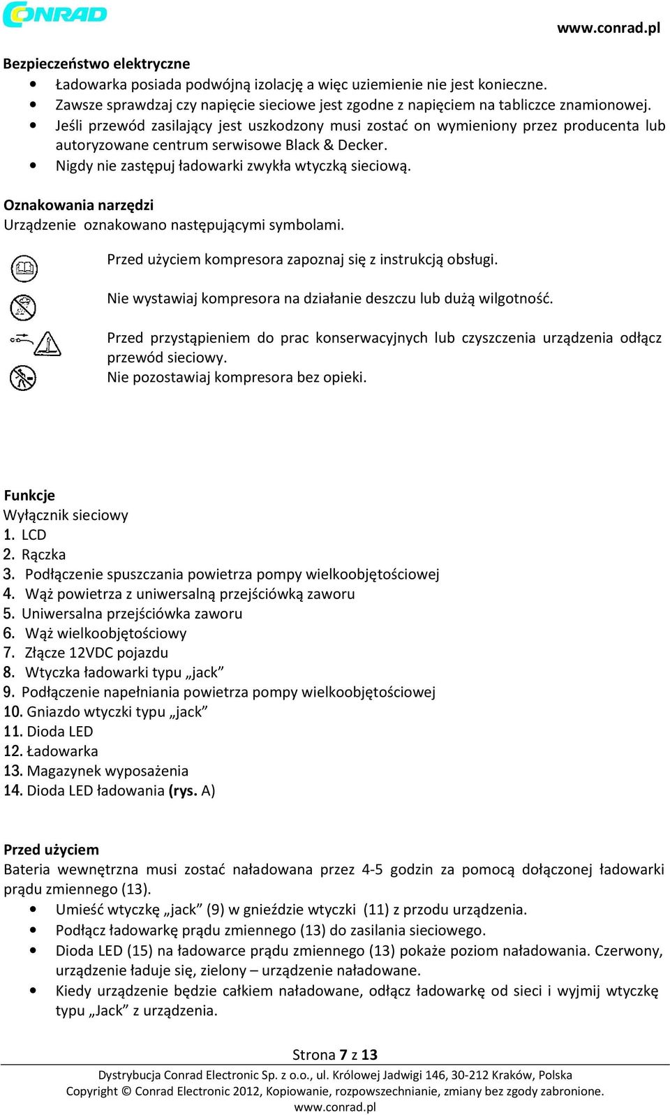 Oznakowania narzędzi Urządzenie oznakowano następującymi symbolami. Przed użyciem kompresora zapoznaj się z instrukcją obsługi. Nie wystawiaj kompresora na działanie deszczu lub dużą wilgotność.