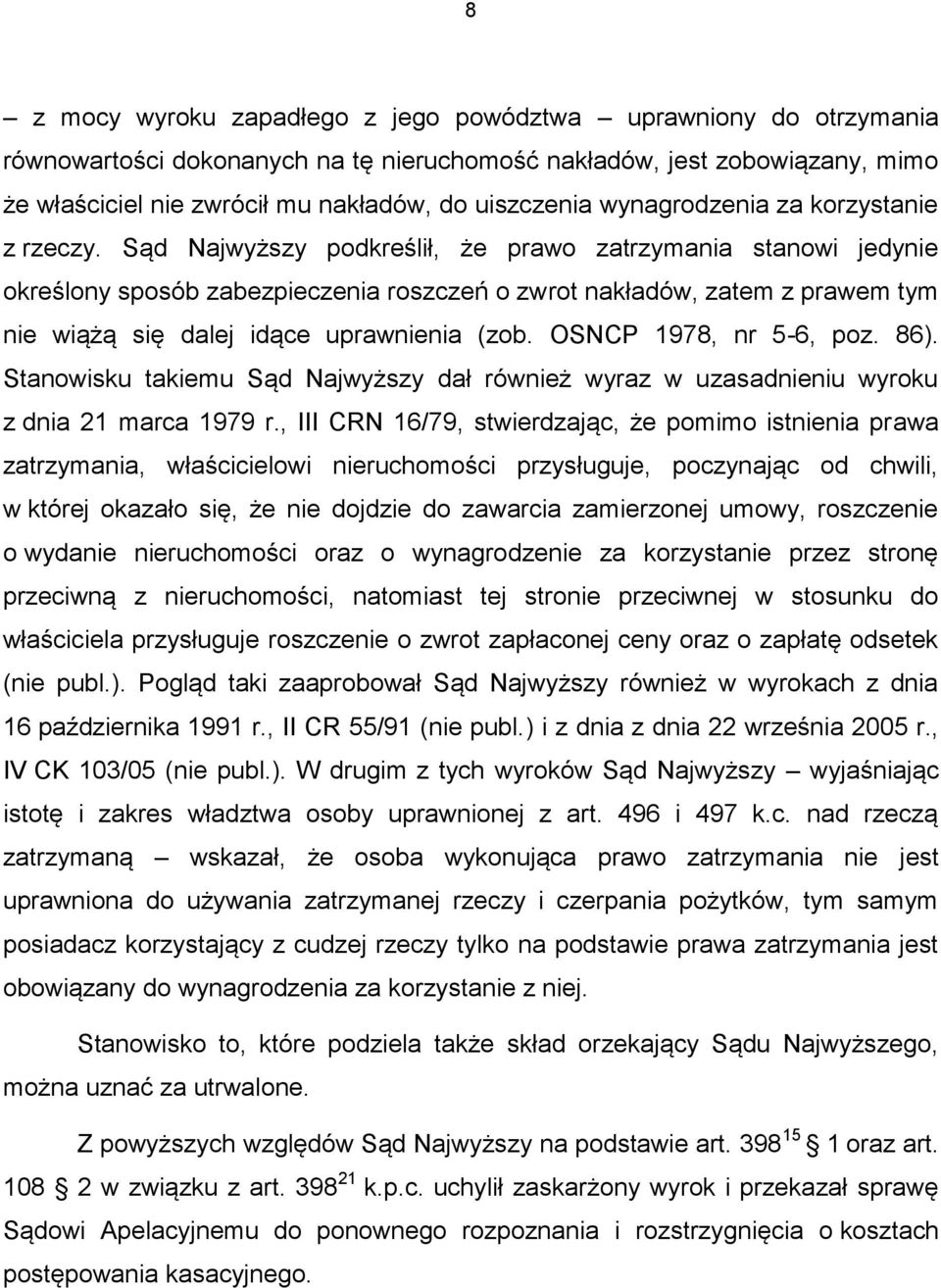 Sąd Najwyższy podkreślił, że prawo zatrzymania stanowi jedynie określony sposób zabezpieczenia roszczeń o zwrot nakładów, zatem z prawem tym nie wiążą się dalej idące uprawnienia (zob.