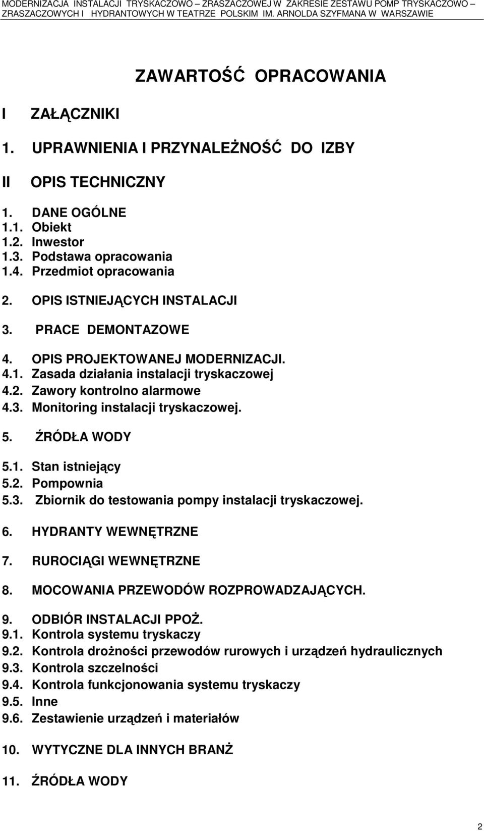 5. ŹRÓDŁA WODY 5.1. Stan istniejący 5.2. Pompownia 5.3. Zbiornik do testowania pompy instalacji tryskaczowej. 6. HYDRANTY WEWNĘTRZNE 7. RUROCIĄGI WEWNĘTRZNE 8. MOCOWANIA PRZEWODÓW ROZPROWADZAJĄCYCH.