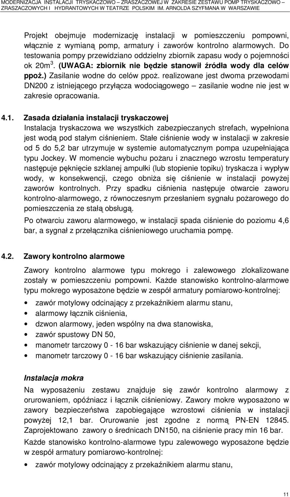 realizowane jest dwoma przewodami DN200 z istniejącego przyłącza wodociągowego zasilanie wodne nie jest w zakresie opracowania. 4.1.