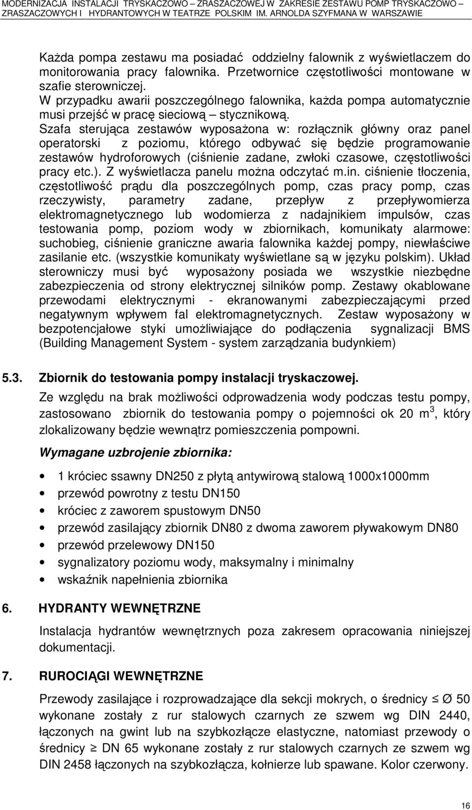 Szafa sterująca zestawów wyposażona w: rozłącznik główny oraz panel operatorski z poziomu, którego odbywać się będzie programowanie zestawów hydroforowych (ciśnienie zadane, zwłoki czasowe,