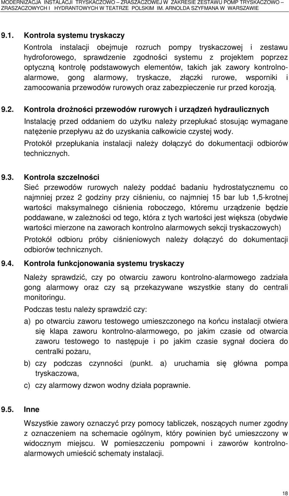 Kontrola drożności przewodów rurowych i urządzeń hydraulicznych Instalację przed oddaniem do użytku należy przepłukać stosując wymagane natężenie przepływu aż do uzyskania całkowicie czystej wody.