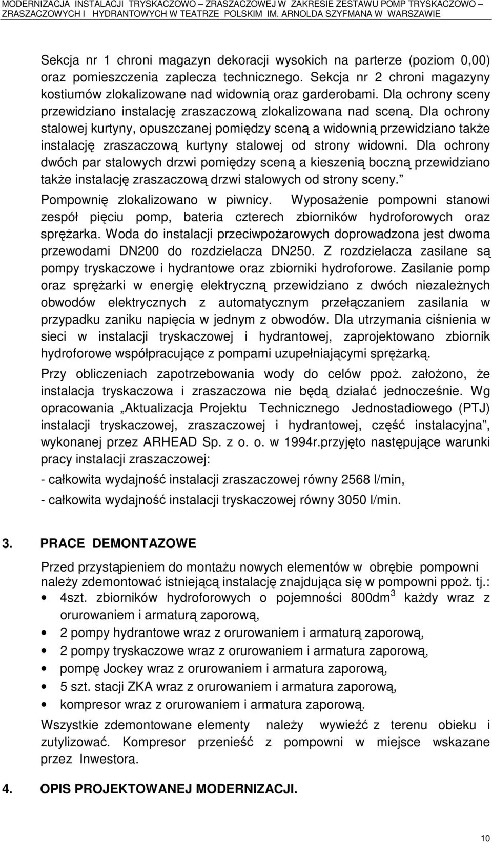 Dla ochrony stalowej kurtyny, opuszczanej pomiędzy sceną a widownią przewidziano także instalację zraszaczową kurtyny stalowej od strony widowni.