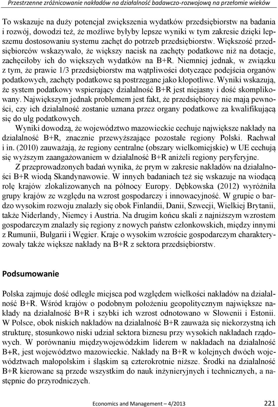 Większość przedsiębiorców wskazywało, że większy nacisk na zachęty podatkowe niż na dotacje, zachęciłoby ich do większych wydatków na B+R.