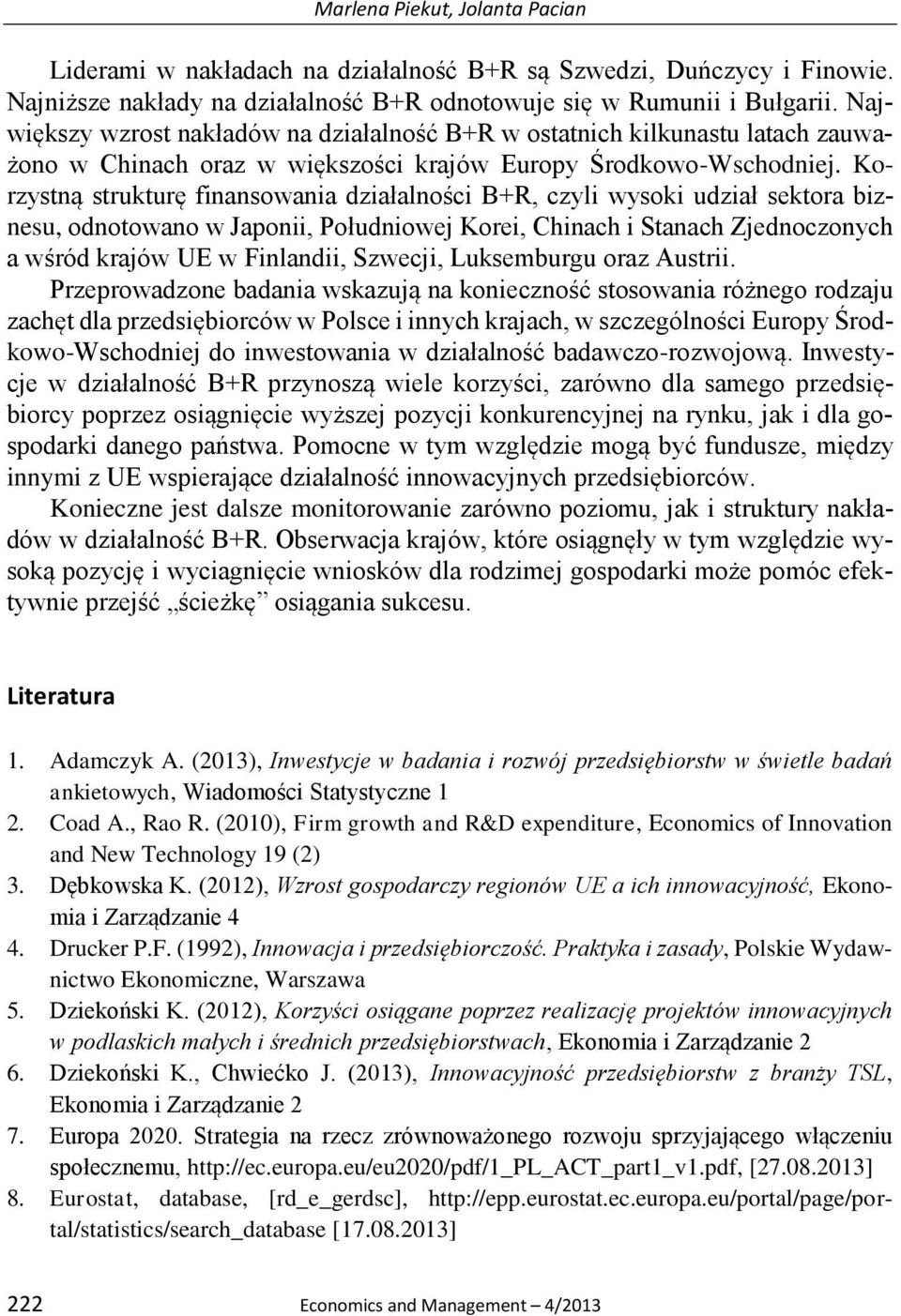 Korzystną strukturę finansowania działalności B+R, czyli wysoki udział sektora biznesu, odnotowano w Japonii, Południowej Korei, Chinach i Stanach Zjednoczonych a wśród krajów UE w Finlandii,