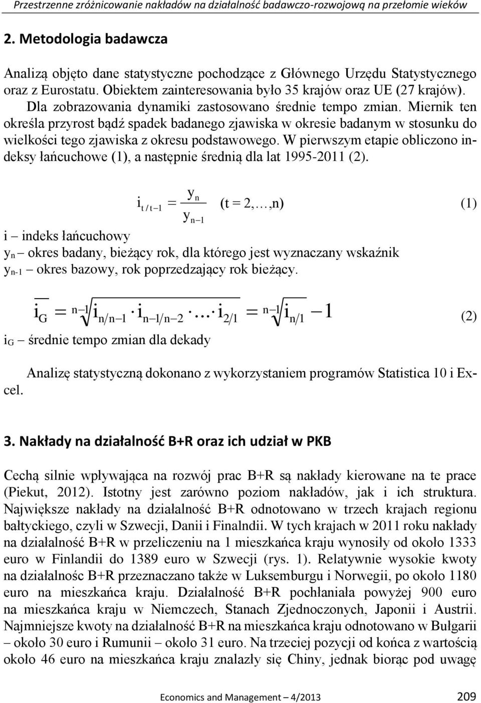 Dla zobrazowania dynamiki zastosowano średnie tempo zmian. Miernik ten określa przyrost bądź spadek badanego zjawiska w okresie badanym w stosunku do wielkości tego zjawiska z okresu podstawowego.