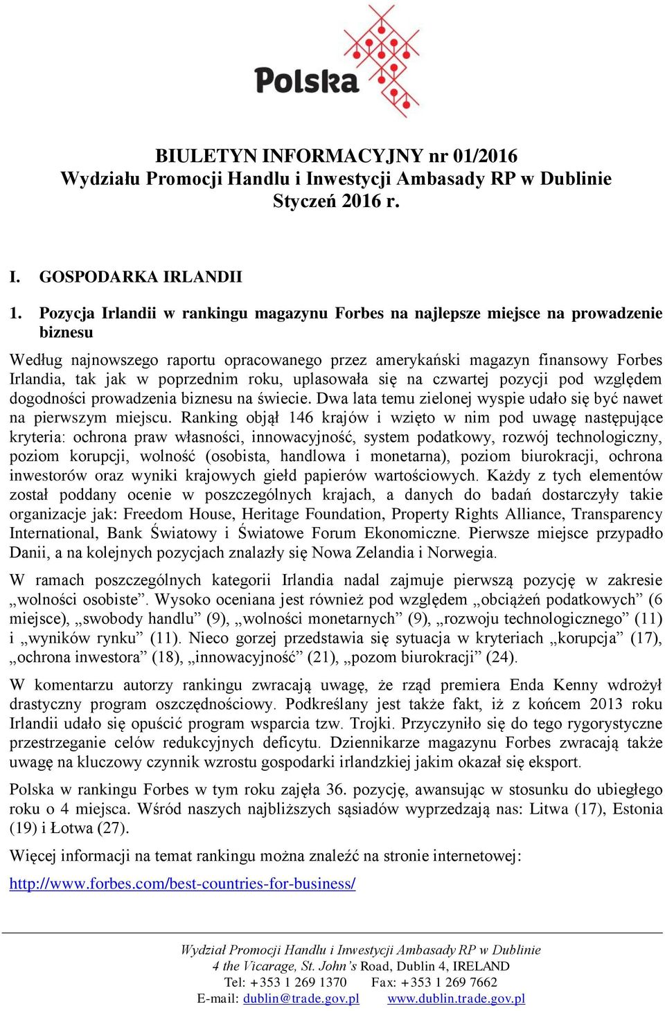 poprzednim roku, uplasowała się na czwartej pozycji pod względem dogodności prowadzenia biznesu na świecie. Dwa lata temu zielonej wyspie udało się być nawet na pierwszym miejscu.