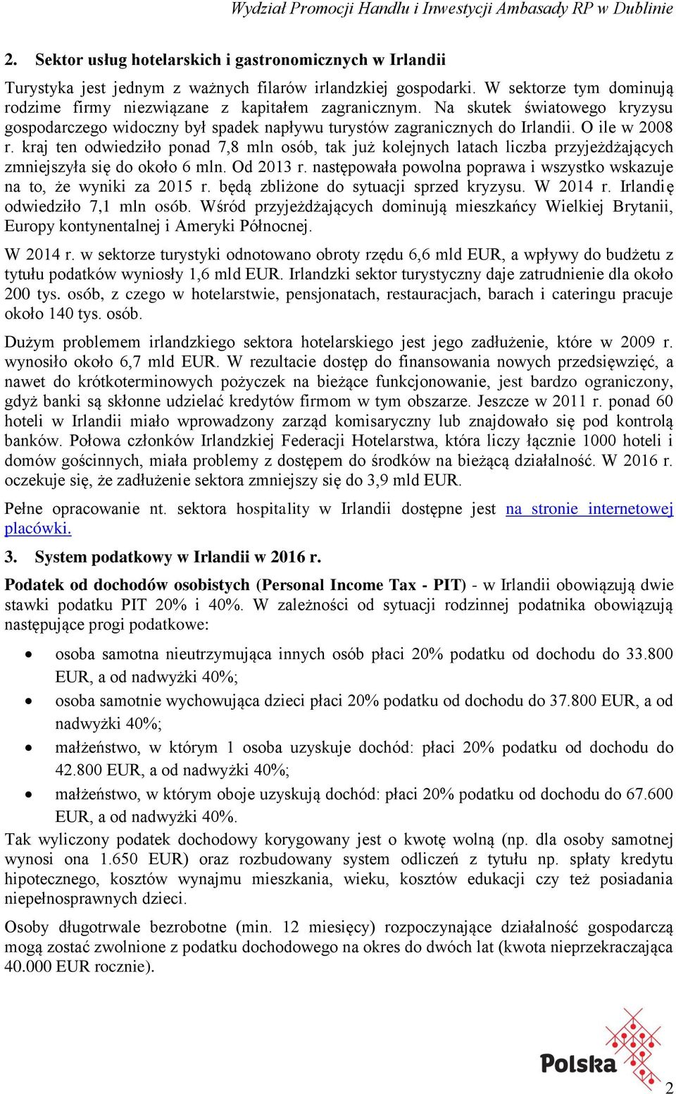 kraj ten odwiedziło ponad 7,8 mln osób, tak już kolejnych latach liczba przyjeżdżających zmniejszyła się do około 6 mln. Od 2013 r.